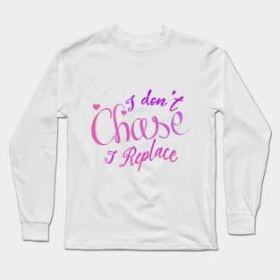 i Don't Chase i Replace Long Sleeve T-Shirt